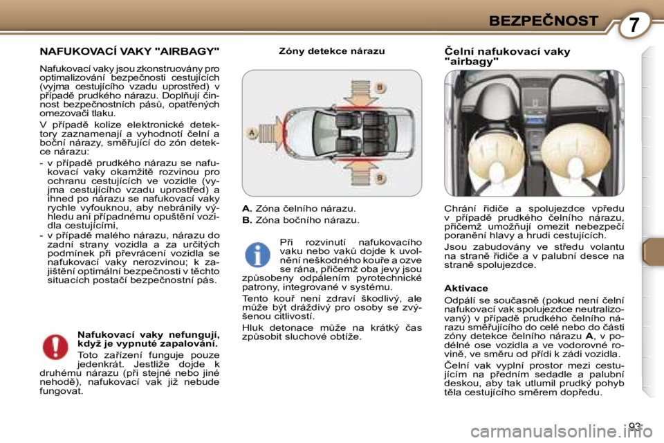 Peugeot 407 2007  Návod k obsluze (in Czech) �7
�9�3
�N�A�F�U�K�O�V�A�C�Í� �V�A�K�Y� �"�A�I�R�B�A�G�Y�"
�N�a�f�u�k�o�v�a�c�í� �v�a�k�y� �j�s�o�u� �z�k�o�n�s�t�r�u�o�v�á�n�y� �p�r�o� �o�p�t�i�m�a�l�i�z�o�v�á�n�í�  �b�e�z�p�e�č�n�o�s