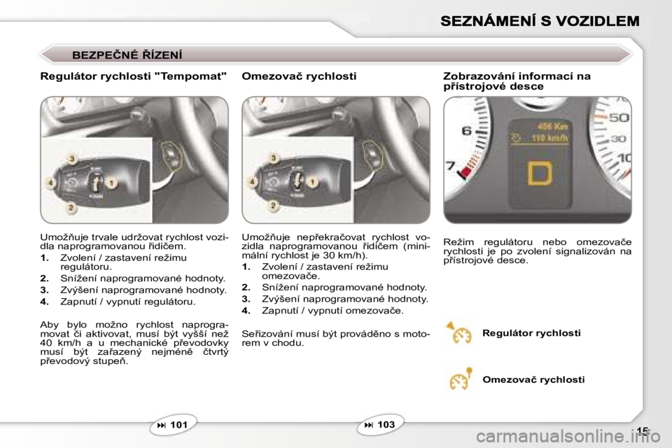 Peugeot 407 2007  Návod k obsluze (in Czech) �B�E�Z�P�E�Č�N�É� 8�Í�Z�E�N�Í
�R�e�g�u�l�á�t�o�r� �r�y�c�h�l�o�s�t�i� �"�T�e�m�p�o�m�a�t�"�Z�o�b�r�a�z�o�v�á�n�í� �i�n�f�o�r�m�a�c�í� �n�a� �p9�í�s�t�r�o�j�o�v�é� �d�e�s�c�e
�U�m�o