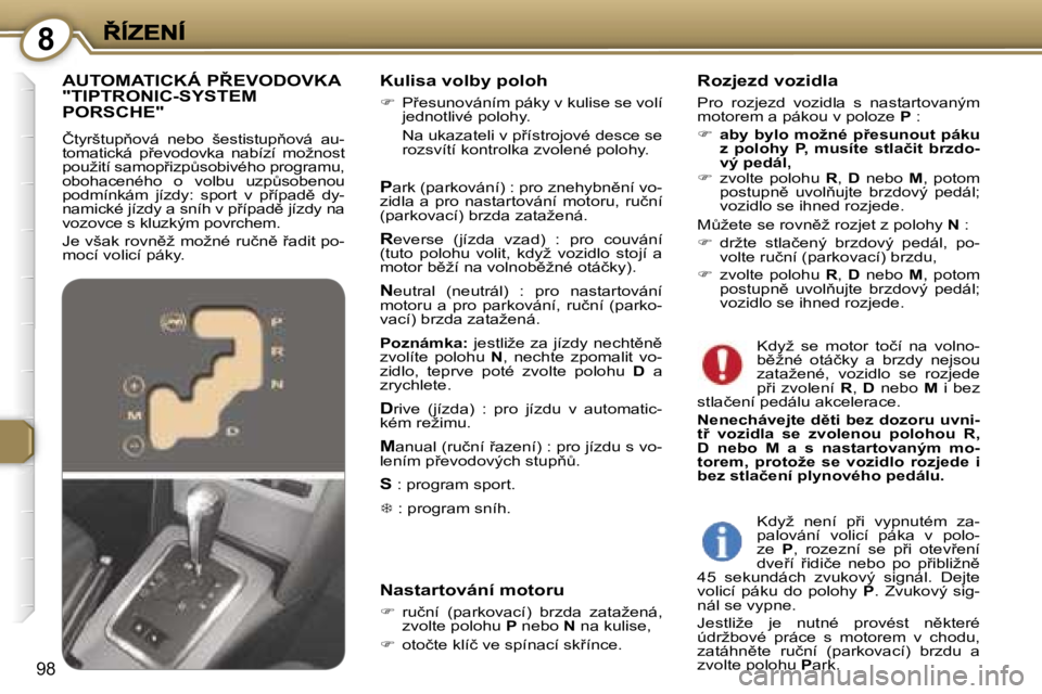 Peugeot 407 2007  Návod k obsluze (in Czech) �8
�9�8
�K�u�l�i�s�a� �v�o�l�b�y� �p�o�l�o�h
��  �P9�e�s�u�n�o�v�á�n�í�m� �p�á�k�y� �v� �k�u�l�i�s�e� �s�e� �v�o�l�í� �j�e�d�n�o�t�l�i�v�é� �p�o�l�o�h�y�.
�  �N�a� �u�k�a�z�a�t�e�l�i� �v� �p