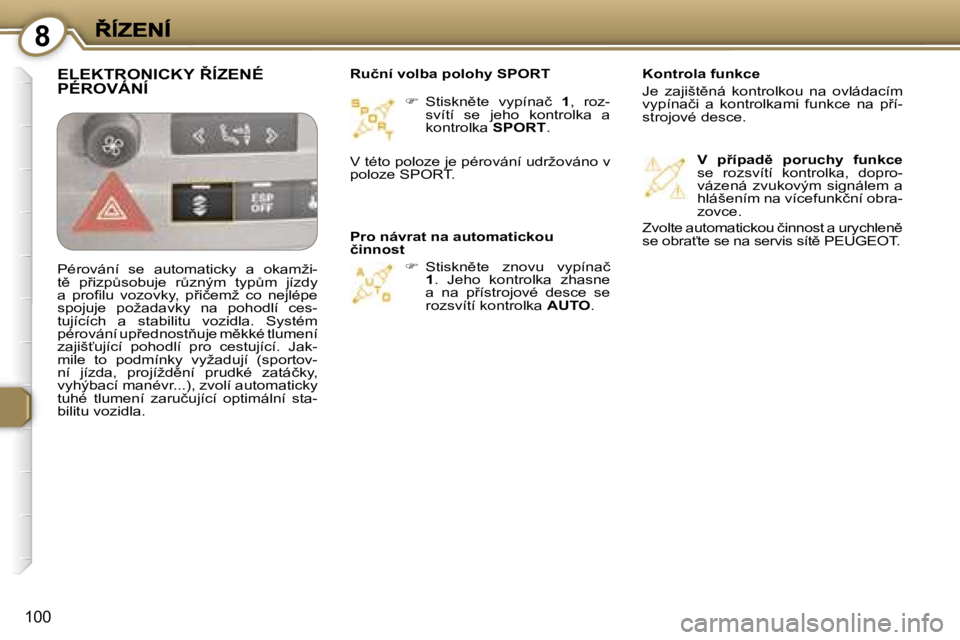 Peugeot 407 2007  Návod k obsluze (in Czech) �8
�1�0�0
��  �S�t�i�s�k�n)�t�e�  �v�y�p�í�n�a�č� �1�,�  �r�o�z�-�s�v�í�t�í�  �s�e�  �j�e�h�o�  �k�o�n�t�r�o�l�k�a�  �a� �k�o�n�t�r�o�l�k�a� �S�P�O�R�T�.
��  �S�t�i�s�k�n)�t�e�  �z�n�o�v�u