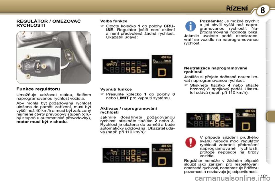 Peugeot 407 2007  Návod k obsluze (in Czech) �8
�1�0�1
�R�E�G�U�L�Á�T�O�R� �/� �O�M�E�Z�O�V�A�Č�  
�R�Y�C�H�L�O�S�T�I�V�o�l�b�a� �f�u�n�k�c�e
��  �O�t�o�č�t�e�  �k�o�l�e�č�k�o� �1�  �d�o�  �p�o�l�o�h�y� �C�R�U�-�I�S�E�.�  �R�e�g�u�l�á�t�