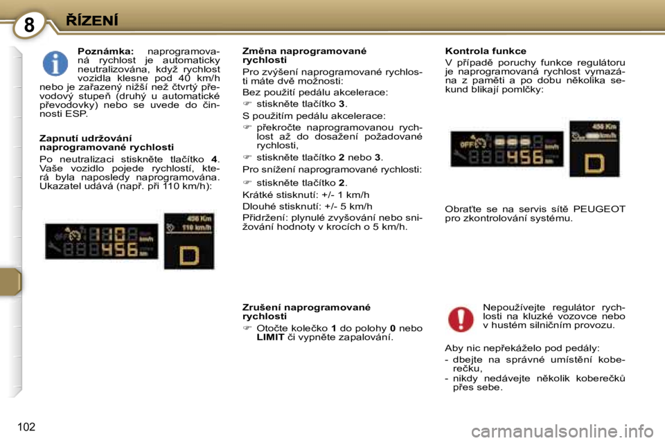 Peugeot 407 2007  Návod k obsluze (in Czech) �8
�1�0�2
�P�o�z�n�á�m�k�a�:� �n�a�p�r�o�g�r�a�m�o�v�a�-�n�á�  �r�y�c�h�l�o�s�t�  �j�e�  �a�u�t�o�m�a�t�i�c�k�y� �n�e�u�t�r�a�l�i�z�o�v�á�n�a�,�  �k�d�y�ž�  �r�y�c�h�l�o�s�t� �v�o�z�i�d�l�a�  �k�l