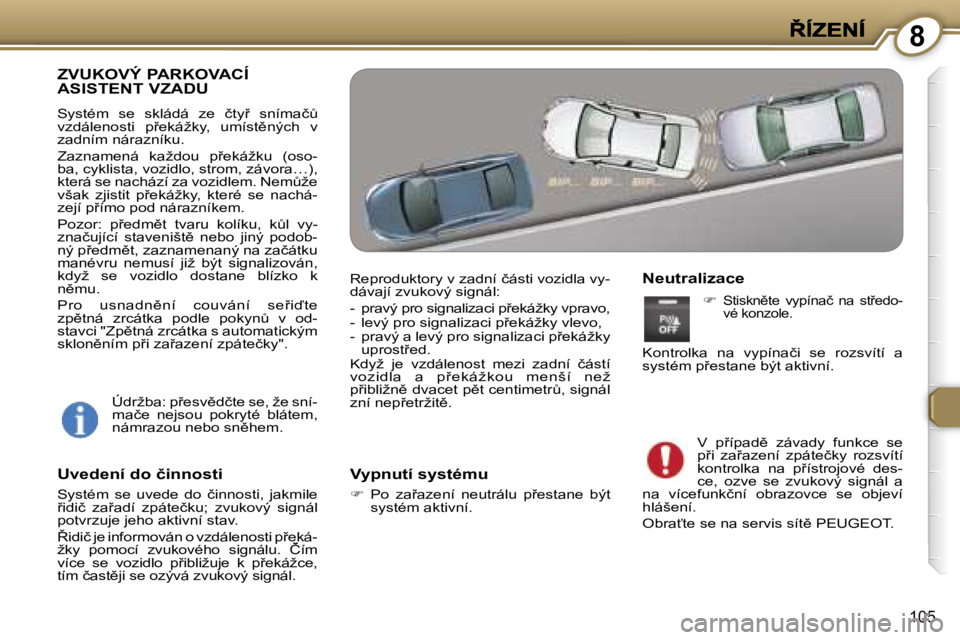 Peugeot 407 2007  Návod k obsluze (in Czech) �8
�1�0�5
�Z�V�U�K�O�V�Ý� �P�A�R�K�O�V�A�C�Í�  
�A�S�I�S�T�E�N�T� �V�Z�A�D�U
�S�y�s�t�é�m�  �s�e�  �s�k�l�á�d�á�  �z�e�  �č�t�y9�  �s�n�í�m�a�čA� �v�z�d�á�l�e�n�o�s�t�i�  �p9�e�k�á�ž�k�y