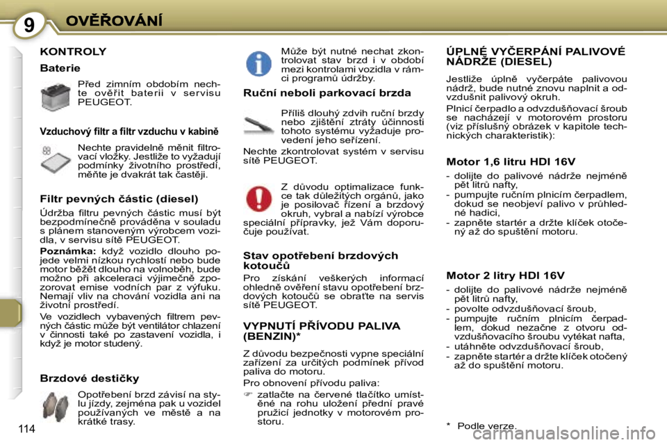 Peugeot 407 2007  Návod k obsluze (in Czech) �9
�1�1�4
�K�O�N�T�R�O�L�Y
�P9�e�d�  �z�i�m�n�í�m�  �o�b�d�o�b�í�m�  �n�e�c�h�-�t �e�  �o�v )9 �i�t �  �b�a�t �e�r �i�i�  �v �  �s �e�r �v �i�s �u� �P�E�U�G�E�O�T�.
�N�e�c�h�t�e�  �p�r�a�v�i�d�e�