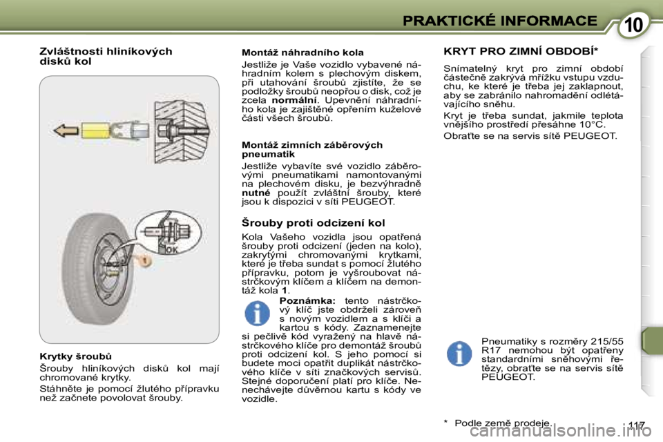 Peugeot 407 2007  Návod k obsluze (in Czech) �1�0�1�0
�1�1�7
�K�r�y�t�k�y� �š�r�o�u�bA
�Š�r�o�u�b�y�  �h�l�i�n�í�k�o�v�ý�c�h�  �d�i�s�kA�  �k�o�l�  �m�a�j�í� �c�h�r�o�m�o�v�a�n�é� �k�r�y�t�k�y�.
�S�t�á�h�n)�t�e�  �j�e�  �p�o�m�o�c�í� 