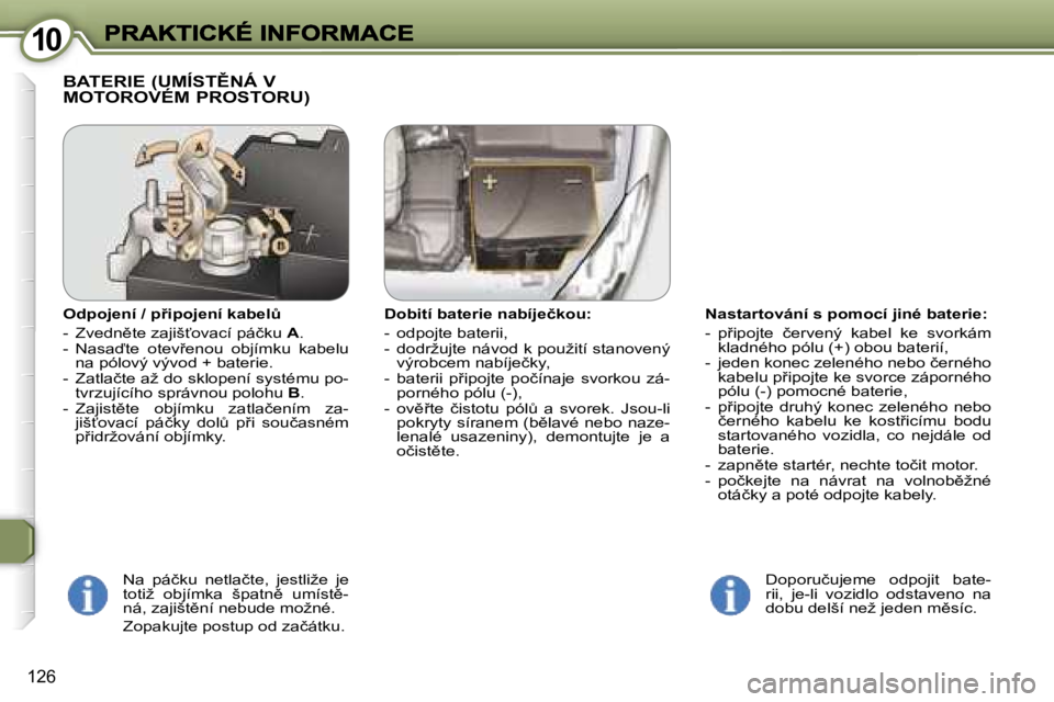 Peugeot 407 2007  Návod k obsluze (in Czech) �1�0�1�0
�1�2�6
�N�a�s�t�a�r�t�o�v�á�n�í� �s� �p�o�m�o�c�í� �j�i�n�é� �b�a�t�e�r�i�e�:� 
�-�  �p9�i�p�o�j�t�e�  �č�e�r�v�e�n�ý�  �k�a�b�e�l�  �k�e�  �s�v�o�r�k�á�m� �k�l�a�d�n�é�h�o� �p�ó�l�