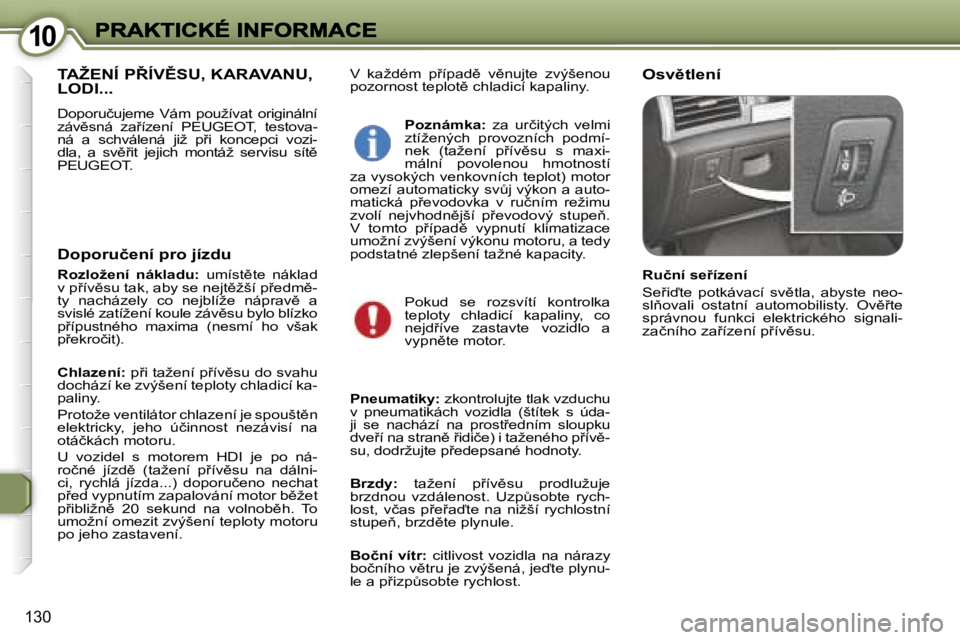 Peugeot 407 2007  Návod k obsluze (in Czech) �1�0�1�0
�1�3�0
�V�  �k�a�ž�d�é�m�  �p9�í�p�a�d)�  �v)�n�u�j�t�e�  �z�v�ý�š�e�n�o�u� �p�o�z�o�r�n�o�s�t� �t�e�p�l�o�t)� �c�h�l�a�d�i�c�í� �k�a�p�a�l�i�n�y�.�O�s�v)�t�l�e�n�í�T�A�Ž�E�N�Í�