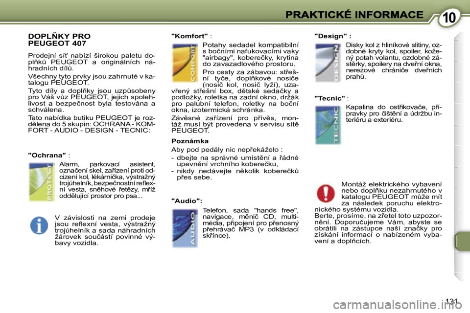 Peugeot 407 2007  Návod k obsluze (in Czech) �1�0�1�0
�1�3�1
�D�O�P�L2�K�Y� �P�R�O�  
�P�E�U�G�E�O�T� �4�0�7
�P�r�o�d�e�j�n�í�  �s�í?�  �n�a�b�í�z�í�  �š�i�r�o�k�o�u�  �p�a�l�e�t�u�  �d�o�-�p�l3�kA�  �P�E�U�G�E�O�T�  �a�  �o�r�i�g�i�n�