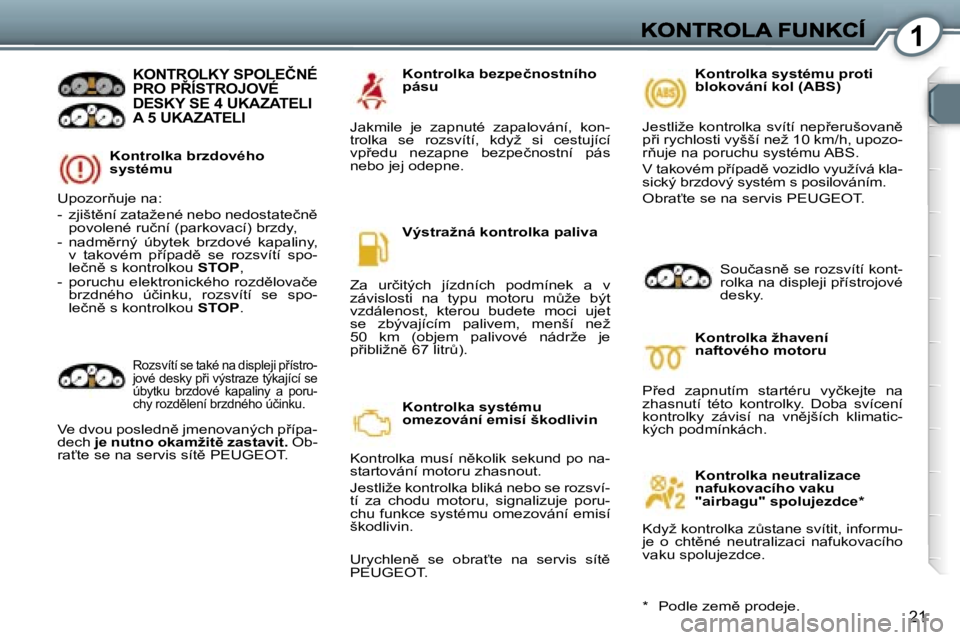 Peugeot 407 2007  Návod k obsluze (in Czech) �1
�2�1
�K�o�n�t�r�o�l�k�a� �b�r�z�d�o�v�é�h�o� �s�y�s�t�é�m�u
�K�O�N�T�R�O�L�K�Y� �S�P�O�L�E�Č�N�É�  
�P�R�O� �P8�Í�S�T�R�O�J�O�V�É� 
�D�E�S�K�Y� �S�E� �4� �U�K�A�Z�A�T�E�L�I� 
�A� �5� �U�K�A�