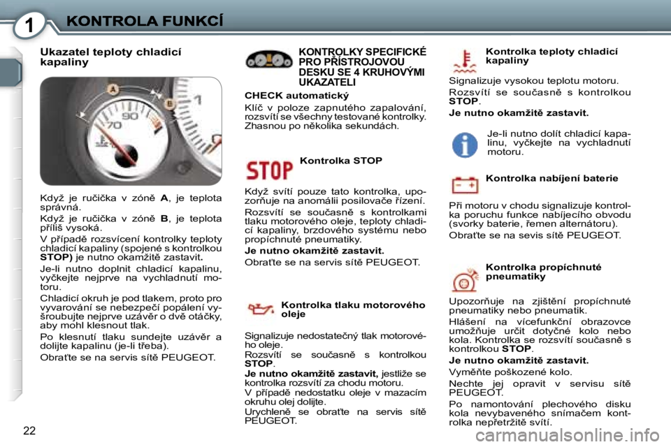 Peugeot 407 2007  Návod k obsluze (in Czech) �1
�2�2
�K�o�n�t�r�o�l�k�a� �S�T�O�P
�K�d�y�ž�  �s�v�í�t�í�  �p�o�u�z�e�  �t�a�t�o�  �k�o�n�t�r�o�l�k�a�,�  �u�p�o�-�z�o�r3�u�j�e� �n�a� �a�n�o�m�á�l�i�i� �p�o�s�i�l�o�v�a�č�e� 9�í�z�e�n�í�.
