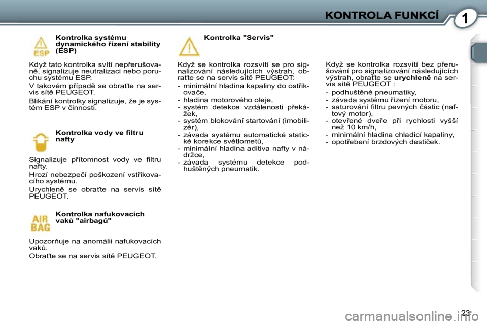 Peugeot 407 2007  Návod k obsluze (in Czech) �1
�2�3
�K�o�n�t�r�o�l�k�a� �s�y�s�t�é�m�u� �d�y�n�a�m�i�c�k�é�h�o� 9�í�z�e�n�í� �s�t�a�b�i�l�i�t�y� �(�E�S�P�)
�K�d�y�ž� �t�a�t�o� �k�o�n�t�r�o�l�k�a� �s�v�í�t�í� �n�e�p9�e�r�u�š�o�v�a�-�n