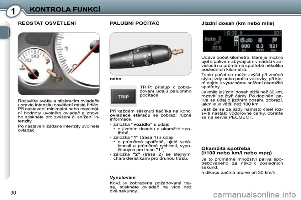 Peugeot 407 2007  Návod k obsluze (in Czech) �1
�3�0
�P�A�L�U�B�N�Í� �P�O�Č�Í�T�A�Č
�n�e�b�o
�T�R�I�P�:�  �p9�í�s�t�u�p�  �k�  �z�o�b�r�a�-�z�o�v�á�n�í�  �ú�d�a�jA�  �p�a�l�u�b�n�í�h�o� �p�o�č�í�t�a�č�e�.
�P9�i�  �k�a�ž�d�é�m�  