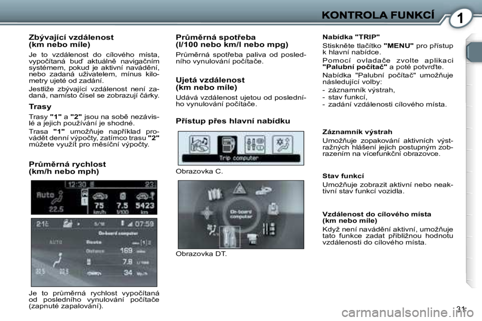 Peugeot 407 2007  Návod k obsluze (in Czech) �1
�3�1
�Z�b�ý�v�a�j�í�c�í� �v�z�d�á�l�e�n�o�s�t� �(�k�m� �n�e�b�o� �m�í�l�e�)
�J�e�  �t�o�  �v�z�d�á�l�e�n�o�s�t�  �d�o�  �c�í�l�o�v�é�h�o�  �m�í�s�t�a�,� �v�y�p�o�č�í�t�a�n�á�  �b�u�  