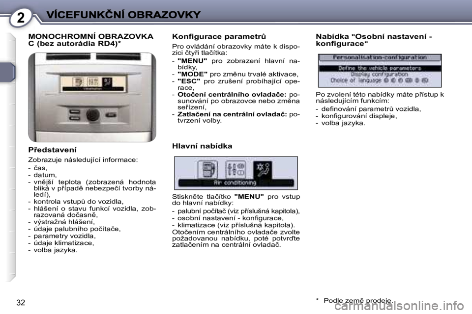 Peugeot 407 2007  Návod k obsluze (in Czech) �2
�3�2
�M�O�N�O�C�H�R�O�M�N�Í� �O�B�R�A�Z�O�V�K�A�  
�C� �(�b�e�z� �a�u�t�o�r�á�d�i�a� �R�D�4�)�*
�P9�e�d�s�t�a�v�e�n�í
�Z�o�b�r�a�z�u�j�e� �n�á�s�l�e�d�u�j�í�c�í� �i�n�f�o�r�m�a�c�e�:
�-�  �