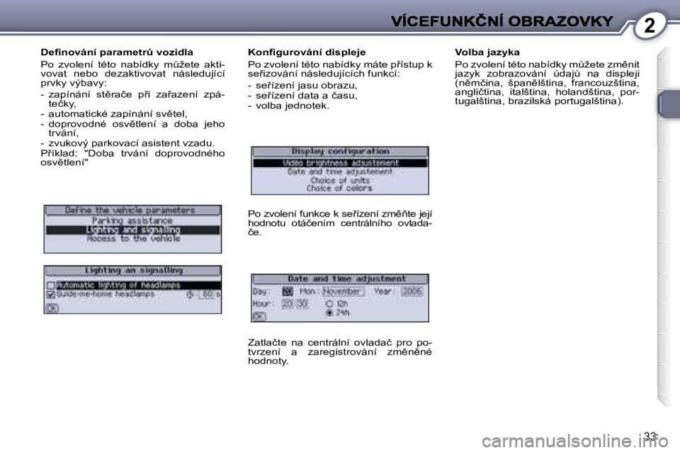 Peugeot 407 2007  Návod k obsluze (in Czech) �2
�3�3
�D�e�ﬁ�n�o�v�á�n�í� �p�a�r�a�m�e�t�rA� �v�o�z�i�d�l�a
�P�o�  �z�v�o�l�e�n�í�  �t�é�t�o�  �n�a�b�í�d�k�y�  �mA�ž�e�t�e�  �a�k�t�i�-�v�o�v�a�t�  �n�e�b�o�  �d�e�z�a�k�t�i�v�o�v�a�t�  �