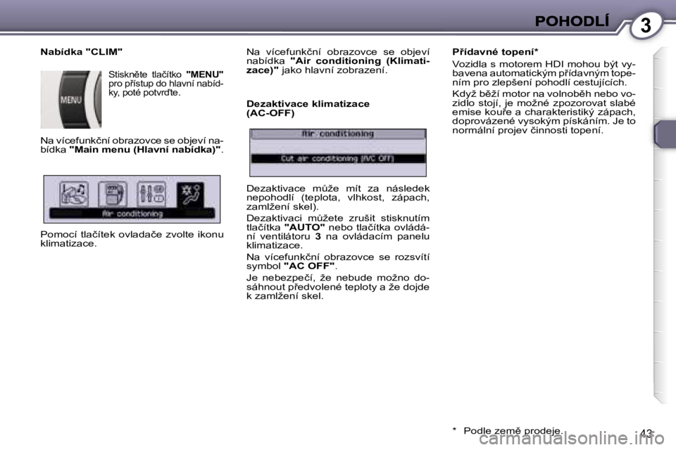Peugeot 407 2007  Návod k obsluze (in Czech) �3
�4�3
�N�a�b�í�d�k�a� �"�C�L�I�M�"
�S�t�i�s�k�n)�t�e�  �t�l�a�č�í�t�k�o� �"�M�E�N�U�"�p�r�o� �p9�í�s�t�u�p� �d�o� �h�l�a�v�n�í� �n�a�b�í�d�-�k�y�,� �p�o�t�é� �p�o�t�v�r�t�