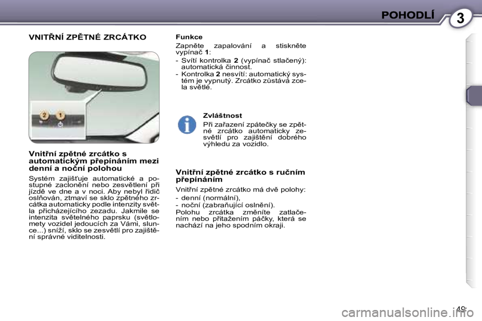 Peugeot 407 2007  Návod k obsluze (in Czech) �3
�4�9
�V�N�I�T8�N�Í� �Z�P(�T�N�É� �Z�R�C�Á�T�K�O�F�u�n�k�c�e
�Z�a�p�n)�t�e�  �z�a�p�a�l�o�v�á�n�í�  �a�  �s�t�i�s�k�n)�t�e� �v�y�p�í�n�a�č� �1�:
�-�  �S�v�í�t�í�  �k�o�n�t�r�o�l�k�a� �2
