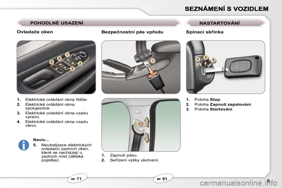 Peugeot 407 2007  Návod k obsluze (in Czech) �B�e�z�p�e�č�n�o�s�t�n�í� �p�á�s� �v�p9�e�d�u
�1�.� �Z�a�p�n�u�t�í� �p�á�s�u�.
�2�.� �S�e9�í�z�e�n�í� �v�ý�š�k�y� �u�k�o�t�v�e�n�í�.
�� �7�1
�O�v�l�a�d�a�č�e� �o�k�e�n
�1�.� �E�l�e�k�t