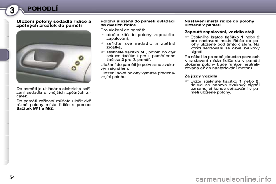 Peugeot 407 2007  Návod k obsluze (in Czech) �3
�5�4
�U�l�o�ž�e�n�í� �p�o�l�o�h�y� �s�e�d�a�d�l�a� 9�i�d�i�č�e� �a� �z�p)�t�n�ý�c�h� �z�r�c�á�t�e�k� �d�o� �p�a�m)�t�i�P�o�l�o�h�a� �u�l�o�ž�e�n�á� �d�o� �p�a�m)�t�i� �o�v�l�a�d�a�č�i� 