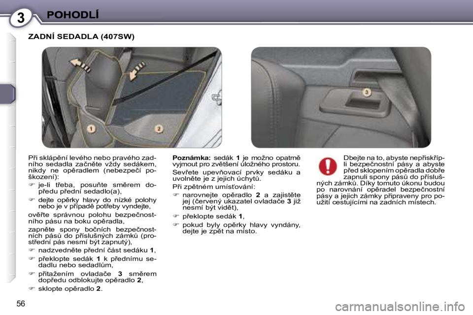 Peugeot 407 2007  Návod k obsluze (in Czech) �3
�5�6
�Z�A�D�N�Í� �S�E�D�A�D�L�A� �(�4�0�7�S�W�)
�P�o�z�n�á�m�k�a�:� �s�e�d�á�k� �1�  �j�e�  �m�o�ž�n�o�  �o�p�a�t�r�n)� �v�y�j�m�o�u�t� �p�r�o� �z�v)�t�š�e�n�í� �ú�l�o�ž�n�é�h�o� �p�r�o�