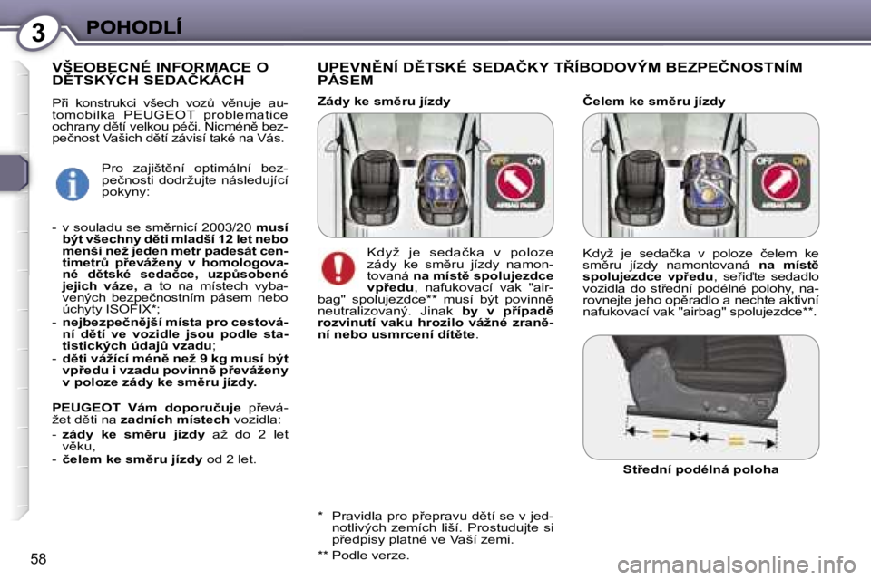 Peugeot 407 2007  Návod k obsluze (in Czech) �3
�5�8
�Č�e�l�e�m� �k�e� �s�m)�r�u� �j�í�z�d�y
�U�P�E�V�N(�N�Í� �D(�T�S�K�É� �S�E�D�A�Č�K�Y� �T8�Í�B�O�D�O�V�Ý�M� �B�E�Z�P�E�Č�N�O�S�T�N�Í�M�  
�P�Á�S�E�M
�V�Š�E�O�B�E�C�N�É� �I�N�F�O