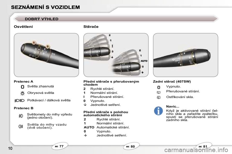 Peugeot 407 2007  Návod k obsluze (in Czech) �D�O�B�R�Ý� �V�Ý�H�L�E�D
�O�s�v)�t�l�e�n�í
�P�r�s�t�e�n�e�c� �A
�P�r�s�t�e�n�e�c� �B
�P9�e�d�n�í� �s�t)�r�a�č�e� �s� �p9�e�r�u�š�o�v�a�n�ý�m� �c�h�o�d�e�m
�2� �R�y�c�h�l�é� �s�t�í�r�á�n�