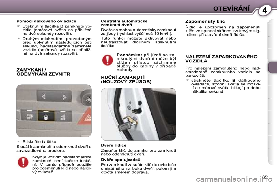 Peugeot 407 2007  Návod k obsluze (in Czech) �4
�6�5
�Z�A�M�Y�K�Á�N�Í� �/�  
�O�D�E�M�Y�K�Á�N�Í� �Z�E�V�N�I�T8
�P�o�m�o�c�í� �d�á�l�k�o�v�é�h�o� �o�v�l�a�d�a�č�e
��  �S�t�i�s�k�n�u�t�í�m� �t�l�a�č�í�t�k�a� �B� �z�a�m�k�n�e�t�e� �v