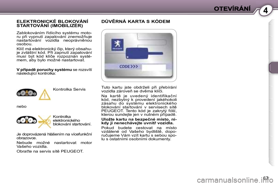 Peugeot 407 2007  Návod k obsluze (in Czech) �4
�6�7
�D#�V(�R�N�Á� �K�A�R�T�A� �S� �K�Ó�D�E�M
�E�L�E�K�T�R�O�N�I�C�K�É� �B�L�O�K�O�V�Á�N�Í�  
�S�T�A�R�T�O�V�Á�N�Í� �(�I�M�O�B�I�L�I�Z�É�R�)
�Z�a�b�l�o�k�o�v�á�n�í�m�  9�í�d�i�c�í�h�