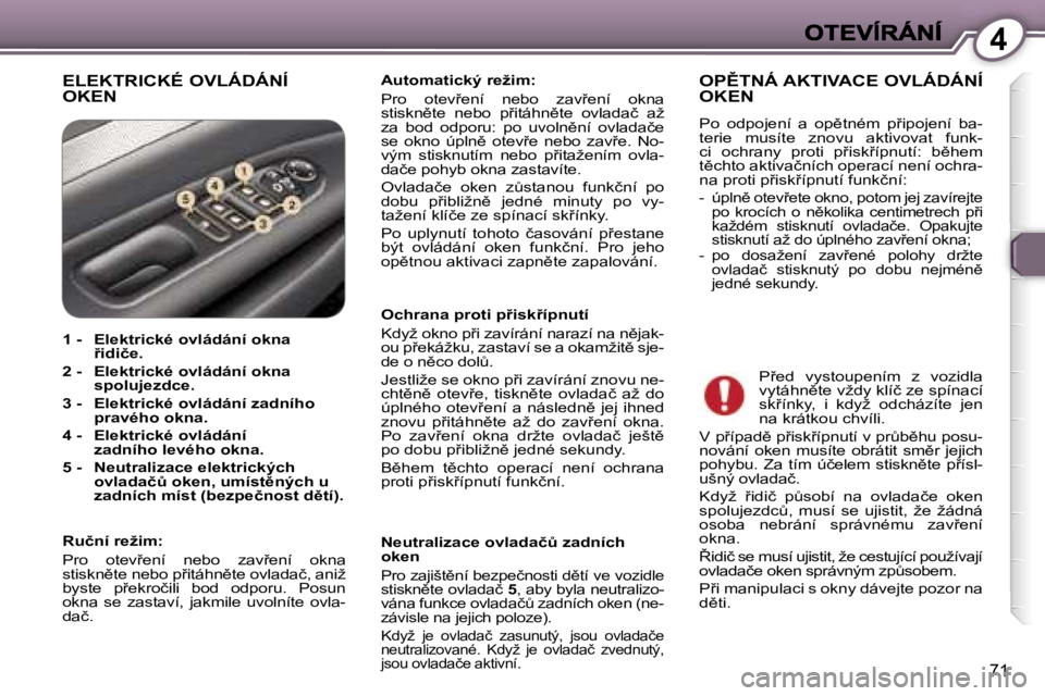 Peugeot 407 2007  Návod k obsluze (in Czech) �4
�7�1
�E�L�E�K�T�R�I�C�K�É� �O�V�L�Á�D�Á�N�Í�  
�O�K�E�N�A�u�t�o�m�a�t�i�c�k�ý� �r�e�ž�i�m�:
�P�r�o�  �o�t�e�v9�e�n�í�  �n�e�b�o�  �z�a�v9�e�n�í�  �o�k�n�a� �s�t�i�s�k�n)�t�e�  �n�e�b�o� 