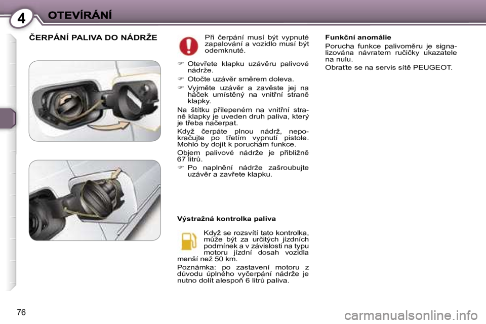 Peugeot 407 2007  Návod k obsluze (in Czech) �4
�7�6
�Č�E�R�P�Á�N�Í� �P�A�L�I�V�A� �D�O� �N�Á�D�R�Ž�E�P9�i�  �č�e�r�p�á�n�í�  �m�u�s�í�  �b�ý�t�  �v�y�p�n�u�t�é� �z�a�p�a�l�o�v�á�n�í� �a� �v�o�z�i�d�l�o� �m�u�s�í� �b�ý�t� �o�d�e�