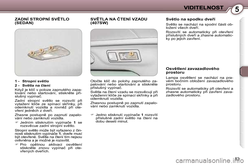Peugeot 407 2007  Návod k obsluze (in Czech) �5
�8�3
�Z�A�D�N�Í� �S�T�R�O�P�N�Í� �S�V(�T�L�O�  
�(�S�E�D�A�N�)�S�V(�T�L�A� �N�A� �Č�T�E�N�Í� �V�Z�A�D�U� 
�(�4�0�7�S�W�)�S�v)�t�l�o� �n�a� �s�p�o�d�k�u� �d�v�e9�í
�S�v)�t�l�o� �s�e� �n�a�