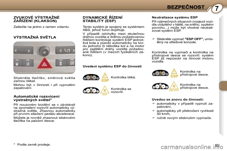 Peugeot 407 2007  Návod k obsluze (in Czech) �7
�8�9
�Z�V�U�K�O�V�É� �V�Ý�S�T�R�A�Ž�N�É�  
�Z�A8�Í�Z�E�N�Í� �(�K�L�A�K�S�O�N�)
�Z�a�t�l�a�č�t�e� �n�a� �j�e�d�n�o� �z� �r�a�m�e�n� �v�o�l�a�n�t�u�.� 
�V�Ý�S�T�R�A�Ž�N�Á� �S�V(�T�L�A
�A�