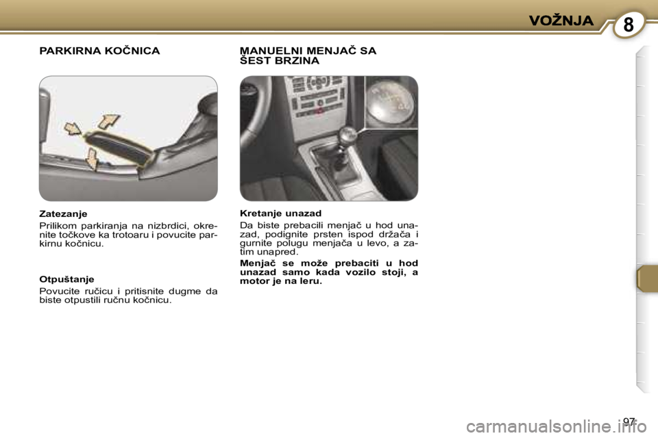 Peugeot 407 2007  Упутство за употребу (in Serbian) �8
�9�7
�P�A�R�K�I�R�N�A� �K�O�Č�N�I�C�A �M�A�N�U�E�L�N�I� �M�E�N�J�A�Č� �S�A� 
�Š�E�S�T� �B�R�Z�I�N�A
�O�t�p�u�š�t�a�n�j�e
�P�o�v�u�c�i�t�e�  �r�u�č�i�c�u�  �i�  �p�r�i�t�i�s�n�i�t�e�  �d�u�g�m�