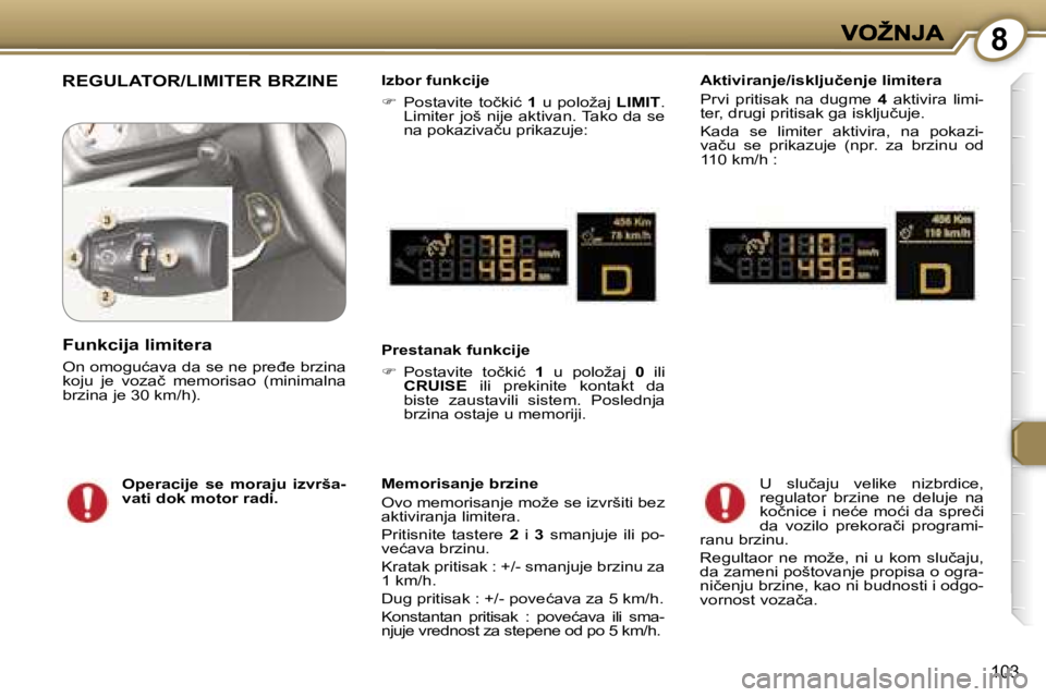 Peugeot 407 2007  Упутство за употребу (in Serbian) �8
�1�0�3
�R�E�G�U�L�A�T�O�R�/�L�I�M�I�T�E�R� �B�R�Z�I�N�E�I�z�b�o�r� �f�u�n�k�c�i�j�e
��  �P�o�s�t�a�v�i�t�e�  �t�o�č�k�i�ć� �1�  �u�  �p�o�l�o�ž�a�j� �L�I�M�I�T�.� �L�i�m�i�t�e�r� �j�o�š� �n�