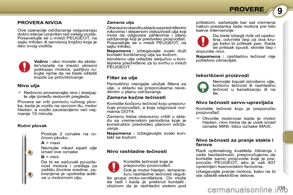 Peugeot 407 2007  Упутство за употребу (in Serbian) �9
�1�1�3
�P�R�O�V�E�R�A� �N�I�V�O�A
�O�v�e� �o�p�e�r�a�c�i�j�e� �o�d�r�ž�a�v�a�n�j�a� �o�s�i�g�u�r�a�v�a�j�u� �d�o�b�r�o� �s�t�a�n�j�e� �i� �p�r�a�v�i�l�a�n� �r�a�d� �v�a�š�e�g� �v�o�z�i�l�a�.� �P�