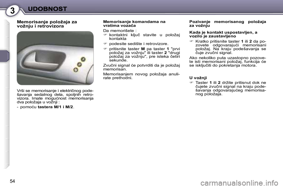 Peugeot 407 2007  Упутство за употребу (in Serbian) �3
�5�4
�M�e�m�o�r�i�s�a�n�j�e� �p�o�l�o�ž�a�j�a� �z�a� �v�o�ž�n�j�u� �i� �r�e�t�r�o�v�i�z�o�r�a� �M�e�m�o�r�i�s�a�n�j�e� �k�o�m�a�n�d�a�m�a� �n�a� �v�r�a�t�i�m�a� �v�o�z�a�č�a� 
�D�a� �m�e�m�o�r�i