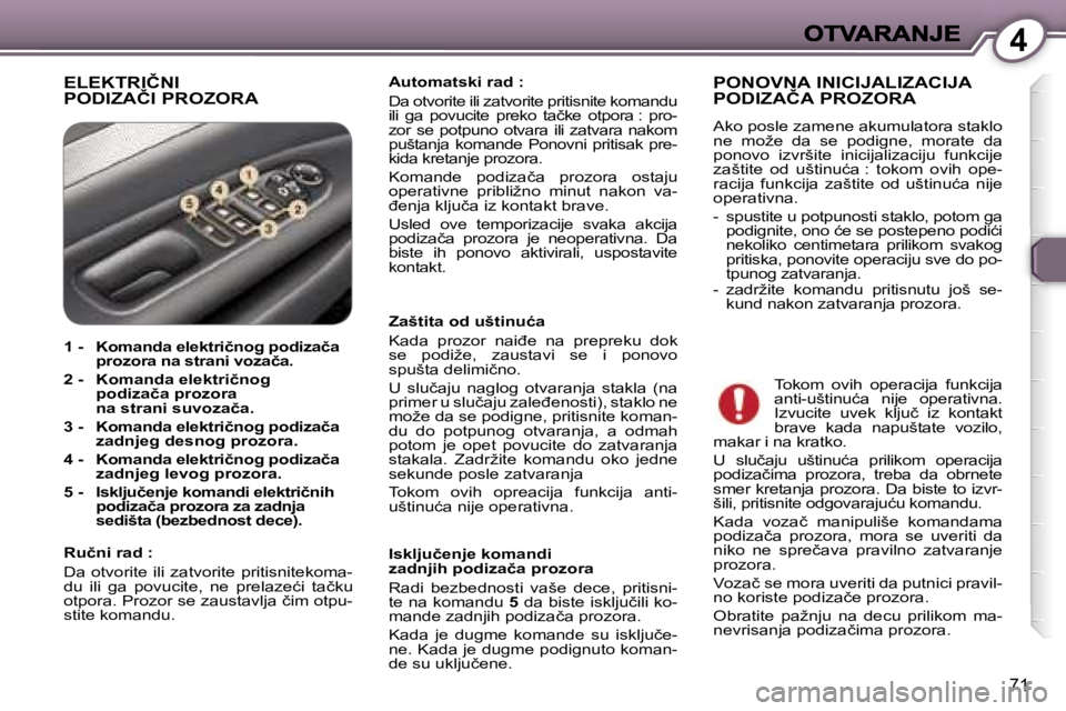 Peugeot 407 2007  Упутство за употребу (in Serbian) �4
�7�1
�E�L�E�K�T�R�I�Č�N�I 
�P�O�D�I�Z�A�Č�I� �P�R�O�Z�O�R�A�A�u�t�o�m�a�t�s�k�i� �r�a�d� �:� 
�D�a� �o�t�v�o�r�i�t�e� �i�l�i� �z�a�t�v�o�r�i�t�e� �p�r�i�t�i�s�n�i�t�e� �k�o�m�a�n�d�u� �i�l�i�  �g