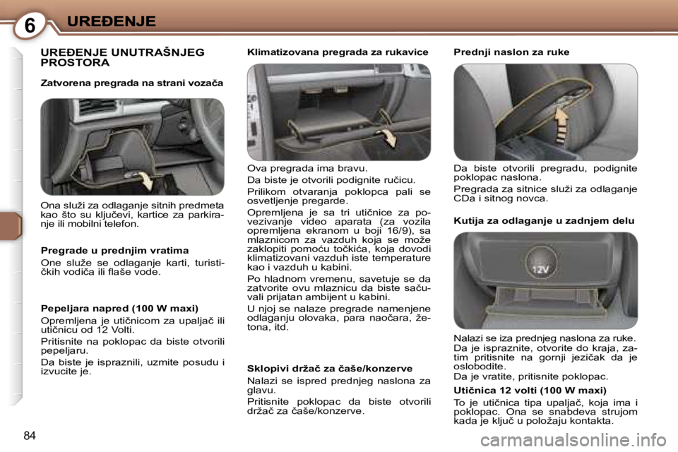 Peugeot 407 2007  Упутство за употребу (in Serbian) �6
�8�4
�U�R�E�E�N�J�E� �U�N�U�T�R�A�Š�N�J�E�G�  
�P�R�O�S�T�O�R�A
�O�v�a� �p�r�e�g�r�a�d�a� �i�m�a� �b�r�a�v�u�.� 
�D�a� �b�i�s�t�e� �j�e� �o�t�v�o�r�i�l�i� �p�o�d�i�g�n�i�t�e� �r�u�č�i�c�u�.� 
�
