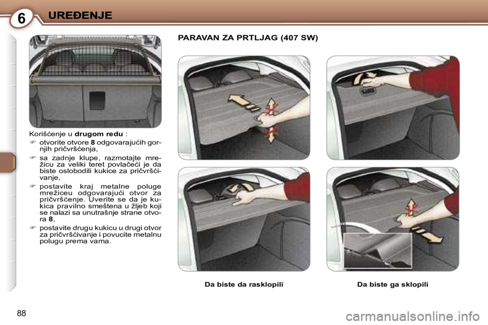 Peugeot 407 2007  Упутство за употребу (in Serbian) �6
�8�8
�K�o�r�i�š�ć�e�n�j�e� �u� �d�r�u�g�o�m� �r�e�d�u� �:
��  �o�t�v�o�r�i�t�e� �o�t�v�o�r�e� �8� �o�d�g�o�v�a�r�a�j�u�ć�i�h� �g�o�r�-�n�j�i�h� �p�r�i�č�v�r�š�ć�e�n�j�a�,� 
��  �s�a�  �