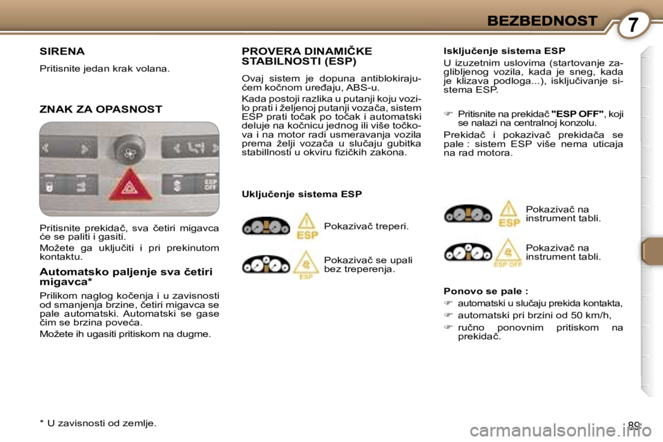 Peugeot 407 2007  Упутство за употребу (in Serbian) �7
�8�9
�S�I�R�E�N�A
�P�r�i�t�i�s�n�i�t�e� �j�e�d�a�n� �k�r�a�k� �v�o�l�a�n�a�.
�Z�N�A�K� �Z�A� �O�P�A�S�N�O�S�T
�A�u�t�o�m�a�t�s�k�o� �p�a�l�j�e�n�j�e� �s�v�a� �č�e�t�i�r�i� �m�i�g�a�v�c�a�*
�P�r�i�
