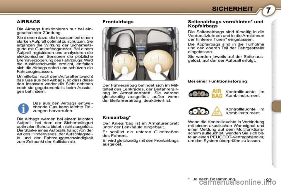 Peugeot 407 2006.5  Betriebsanleitung (in German) �7
�9�3
�A�I�R�B�A�G�S
�D�i�e� �A�i�r�b�a�g�s�  �f�u�n�k�t�i�o�n�i�e�r�e�n�  �n�u�r�  �b�e�i�  �e�i�n�-�g�e�s�c�h�a�l�t�e�t�e�r� �Z�ü�n�d�u�n�g�.
�S�i�e� �d�i�e�n�e�n� �d�a�z�u�,� �d�i�e� �I�n�s�a�s�