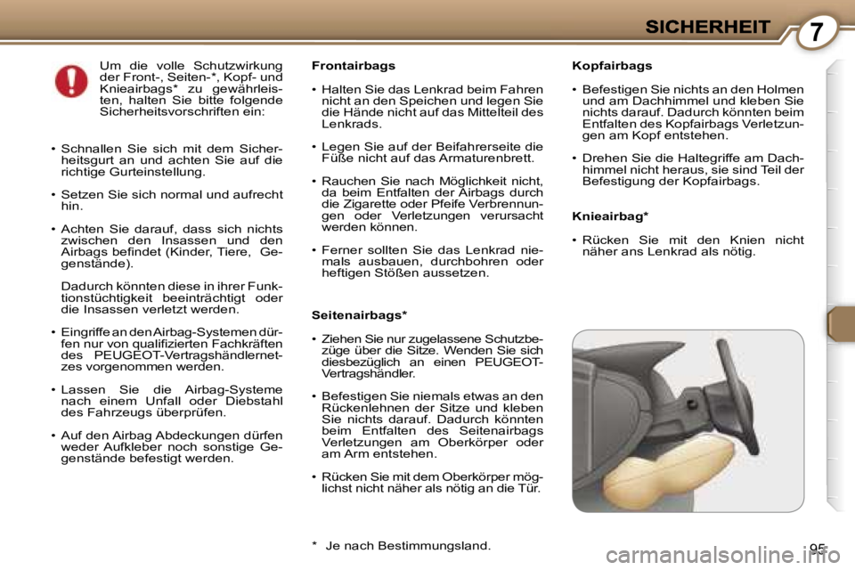 Peugeot 407 2006.5  Betriebsanleitung (in German) �7
�9�5
�K�o�p�f�a�i�r�b�a�g�s
�•�  �B�e�f�e�s�t�i�g�e�n� �S�i�e� �n�i�c�h�t�s� �a�n� �d�e�n� �H�o�l�m�e�n� �u�n�d� �a�m� �D�a�c�h�h�i�m�m�e�l� �u�n�d� �k�l�e�b�e�n� �S�i�e� �n�i�c�h�t�s� �d�a�r�a�u