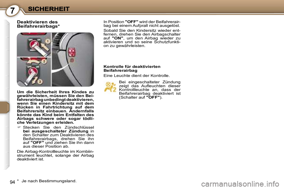 Peugeot 407 2006.5  Betriebsanleitung (in German) �7
�9�4
�D�e�a�k�t�i�v�i�e�r�e�n� �d�e�s�B�e�i�f�a�h�r�e�r�a�i�r�b�a�g�s�*� �I�n� �P�o�s�i�t�i�o�n� �"�O�F�F�"� �w�i�r�d� �d�e�r� �B�e�i�f�a�h�r�e�r�a�i�r�-�b�a�g� �b�e�i� �e�i�n�e�m� �A�u�f�p