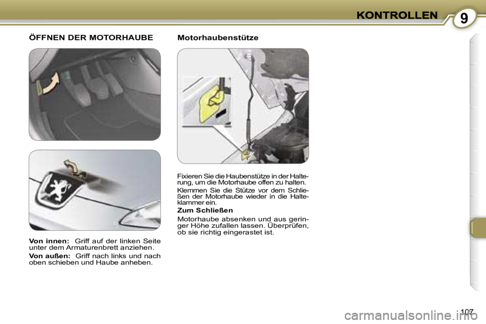 Peugeot 407 2006.5  Betriebsanleitung (in German) �9
�1�0�7
�M�o�t�o�r�h�a�u�b�e�n�s�t�ü�t�z�e� �Ö�F�F�N�E�N� �D�E�R� �M�O�T�O�R�H�A�U�B�E
�Z�u�m� �S�c�h�l�i�e�ß�e�n� 
�M�o�t�o�r�h�a�u�b�e� �a�b�s�e�n�k�e�n� �u�n�d� �a�u�s� �g�e�r�i�n�-�g�e�r� �H�