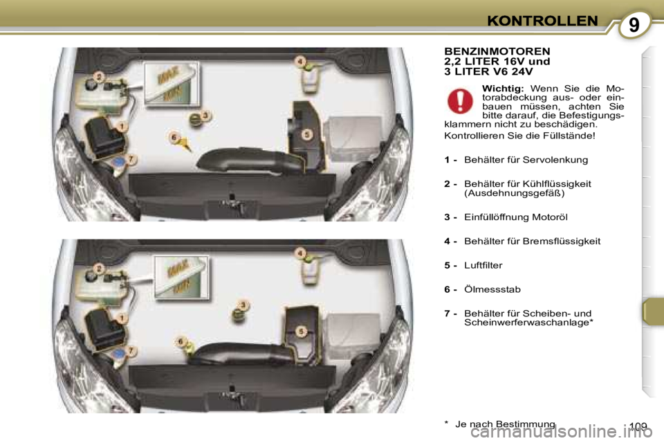 Peugeot 407 2006.5  Betriebsanleitung (in German) �9
�1�0�9
�B�E�N�Z�I�N�M�O�T�O�R�E�N�  
�2�,�2� �L�I�T�E�R� �1�6�V� �u�n�d� 
�3� �L�I�T�E�R� �V�6� �2�4�V
�*�  �J�e� �n�a�c�h� �B�e�s�t�i�m�m�u�n�g
�W�i�c�h�t�i�g�:�  �W�e�n�n�  �S�i�e�  �d�i�e�  �M�o