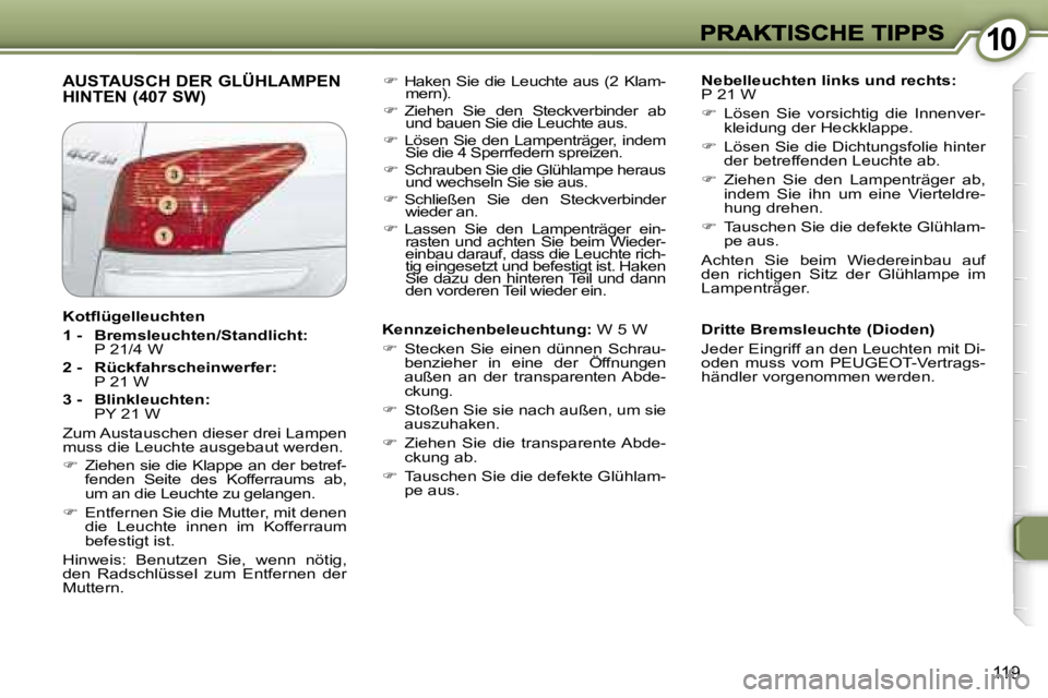 Peugeot 407 2006.5  Betriebsanleitung (in German) �1�0�1�0
�1�1�9
�A�U�S�T�A�U�S�C�H� �D�E�R� �G�L�Ü�H�L�A�M�P�E�N�  
�H�I�N�T�E�N� �(�4�0�7� �S�W�)�N�e�b�e�l�l�e�u�c�h�t�e�n� �l�i�n�k�s� �u�n�d� �r�e�c�h�t�s�:�P� �2�1� �W� 
��  �L�ö�s�e�n�  �S�