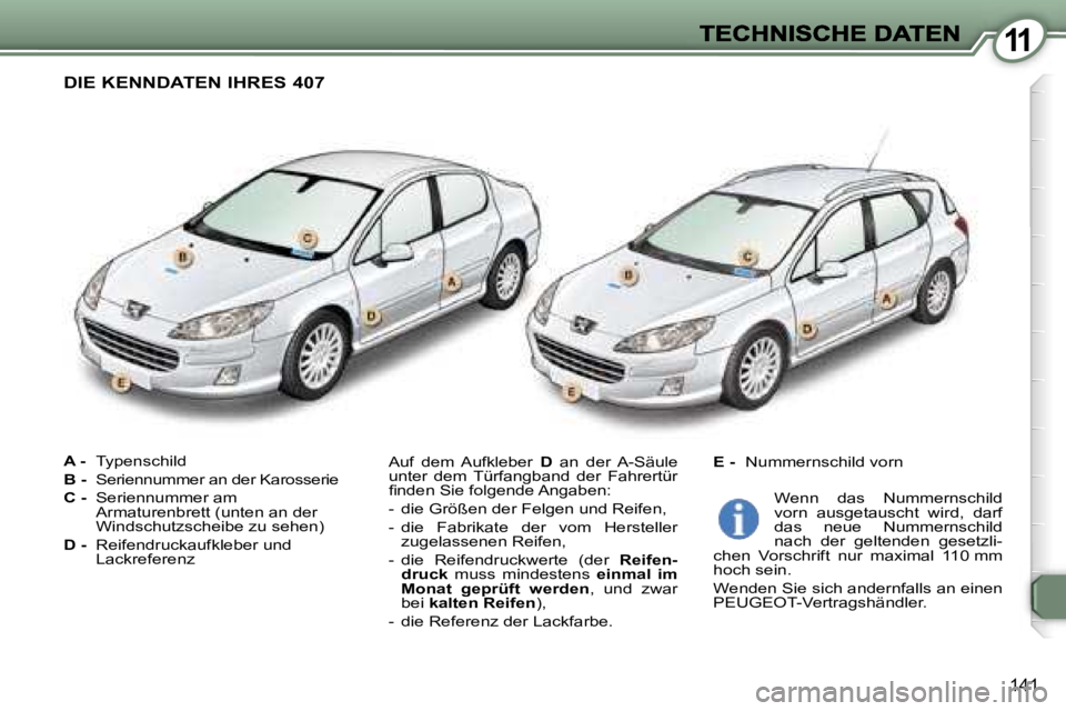 Peugeot 407 2006.5  Betriebsanleitung (in German) �1�1
�1�4�1
�A� �-� �T�y�p�e�n�s�c�h�i�l�d
�B� �-� �S�e�r�i�e�n�n�u�m�m�e�r� �a�n� �d�e�r� �K�a�r�o�s�s�e�r�i�e� 
�C� �-� �S�e�r�i�e�n�n�u�m�m�e�r� �a�m� �A�r�m�a�t�u�r�e�n�b�r�e�t�t� �(�u�n�t�e�n� �a