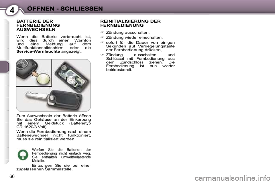 Peugeot 407 2006.5  Betriebsanleitung (in German) �4
�6�6
�B�A�T�T�E�R�I�E� �D�E�R�  
�F�E�R�N�B�E�D�I�E�N�U�N�G� 
�A�U�S�W�E�C�H�S�E�L�N
�W�e�n�n�  �d�i�e�  �B�a�t�t�e�r�i�e�  �v�e�r�b�r�a�u�c�h�t�  �i�s�t�,� �w�i�r�d�  �d�i�e�s�  �d�u�r�c�h�  �e�i�