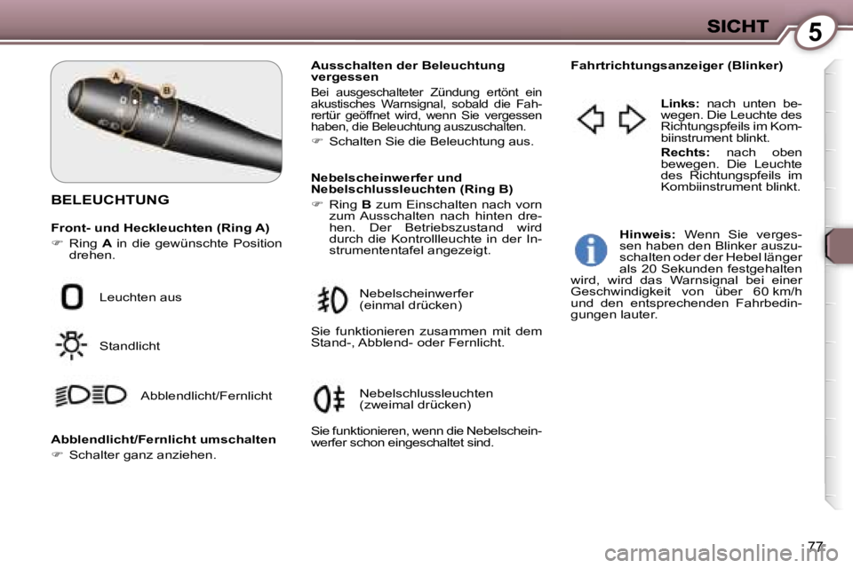 Peugeot 407 2006.5  Betriebsanleitung (in German) �5
�7�7
�B�E�L�E�U�C�H�T�U�N�G
�F�r�o�n�t�-� �u�n�d� �H�e�c�k�l�e�u�c�h�t�e�n� �(�R�i�n�g� �A�)
��  �R�i�n�g� �A� �i�n�  �d�i�e�  �g�e�w�ü�n�s�c�h�t�e�  �P�o�s�i�t�i�o�n� �d�r�e�h�e�n�.
�A�u�s�s�c