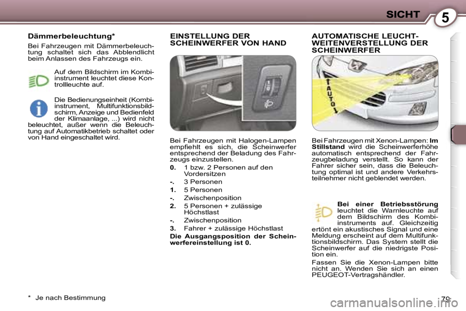 Peugeot 407 2006.5  Betriebsanleitung (in German) �5
�7�9
�E�I�N�S�T�E�L�L�U�N�G� �D�E�R�  
�S�C�H�E�I�N�W�E�R�F�E�R� �V�O�N� �H�A�N�D� �A�U�T�O�M�A�T�I�S�C�H�E� �L�E�U�C�H�T�-
�W�E�I�T�E�N�V�E�R�S�T�E�L�L�U�N�G� �D�E�R� 
�S�C�H�E�I�N�W�E�R�F�E�R
�B�